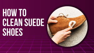 How to Clean Suede Shoes