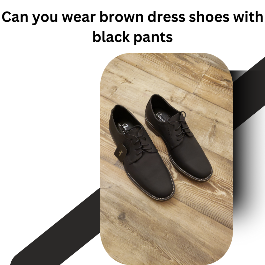 Can you wear brown dress shoes with black pants