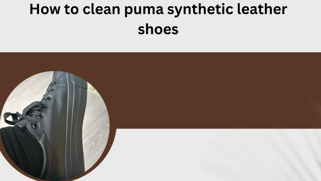 How to clean puma synthetic leather shoes